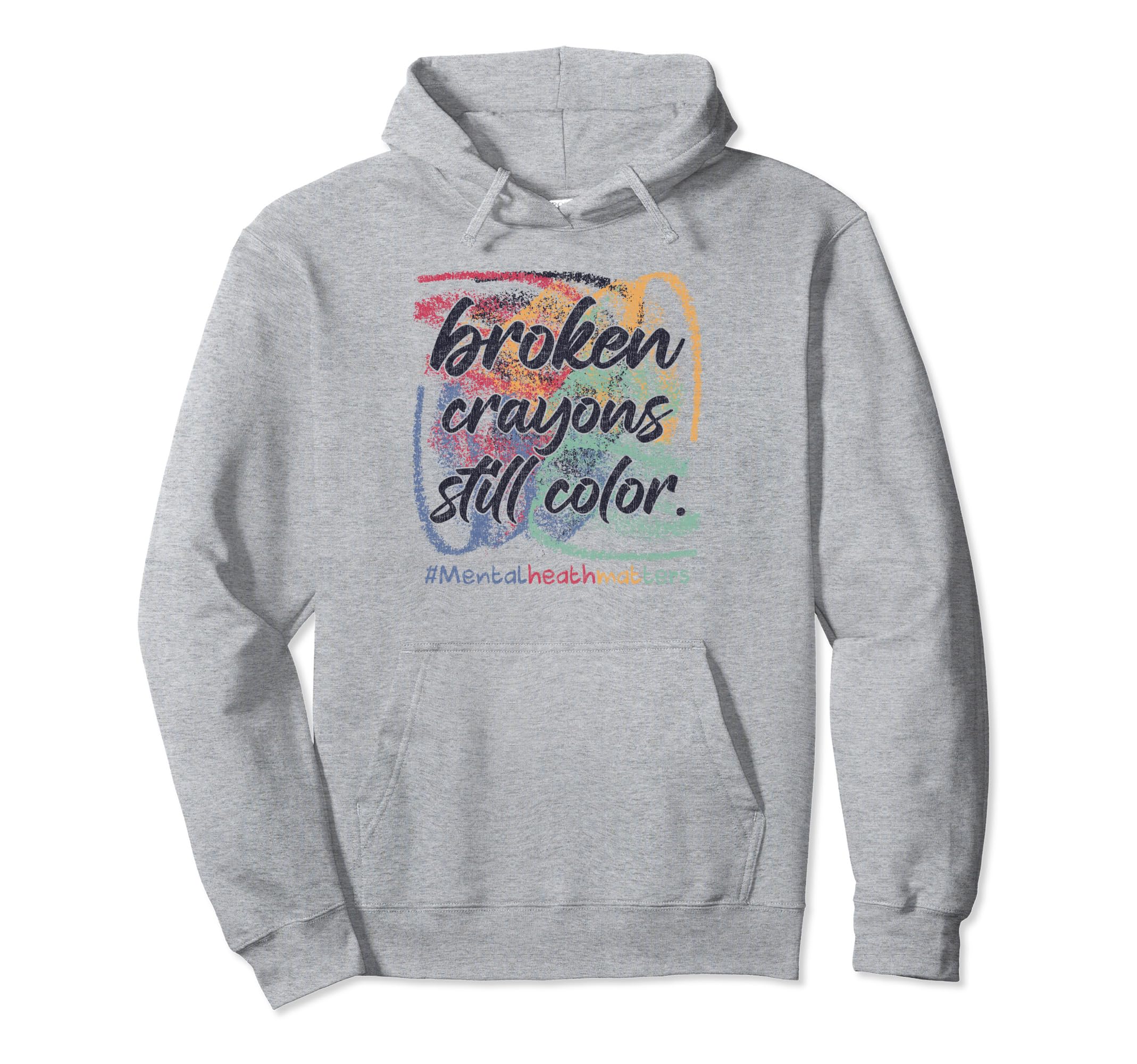 Broken Crayons Still Color Mental Health Hoodie - Graphic Print Unisex - T-Shirt, Sweatshirt, Hoodie