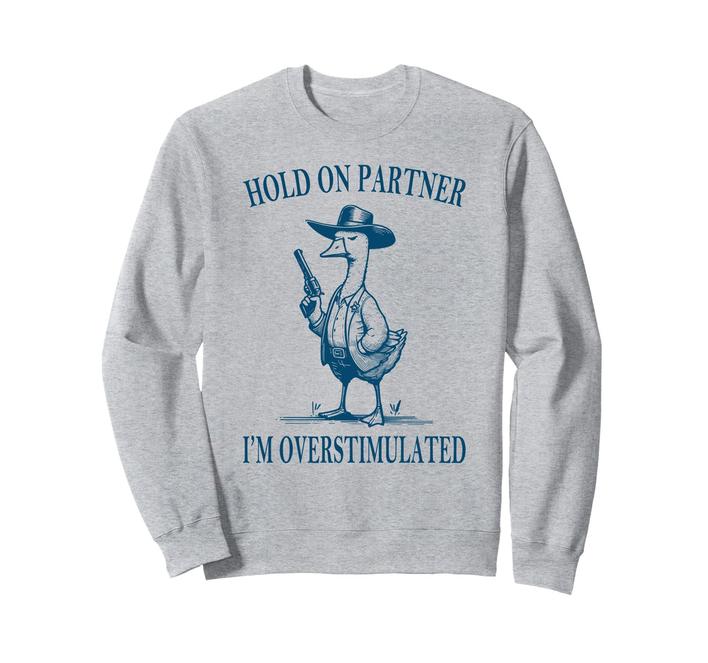 Hold Partner Im Overstimulated Sweatshirt - Casual Everyday Wear Unisex - T-Shirt, Sweatshirt, Hoodie
