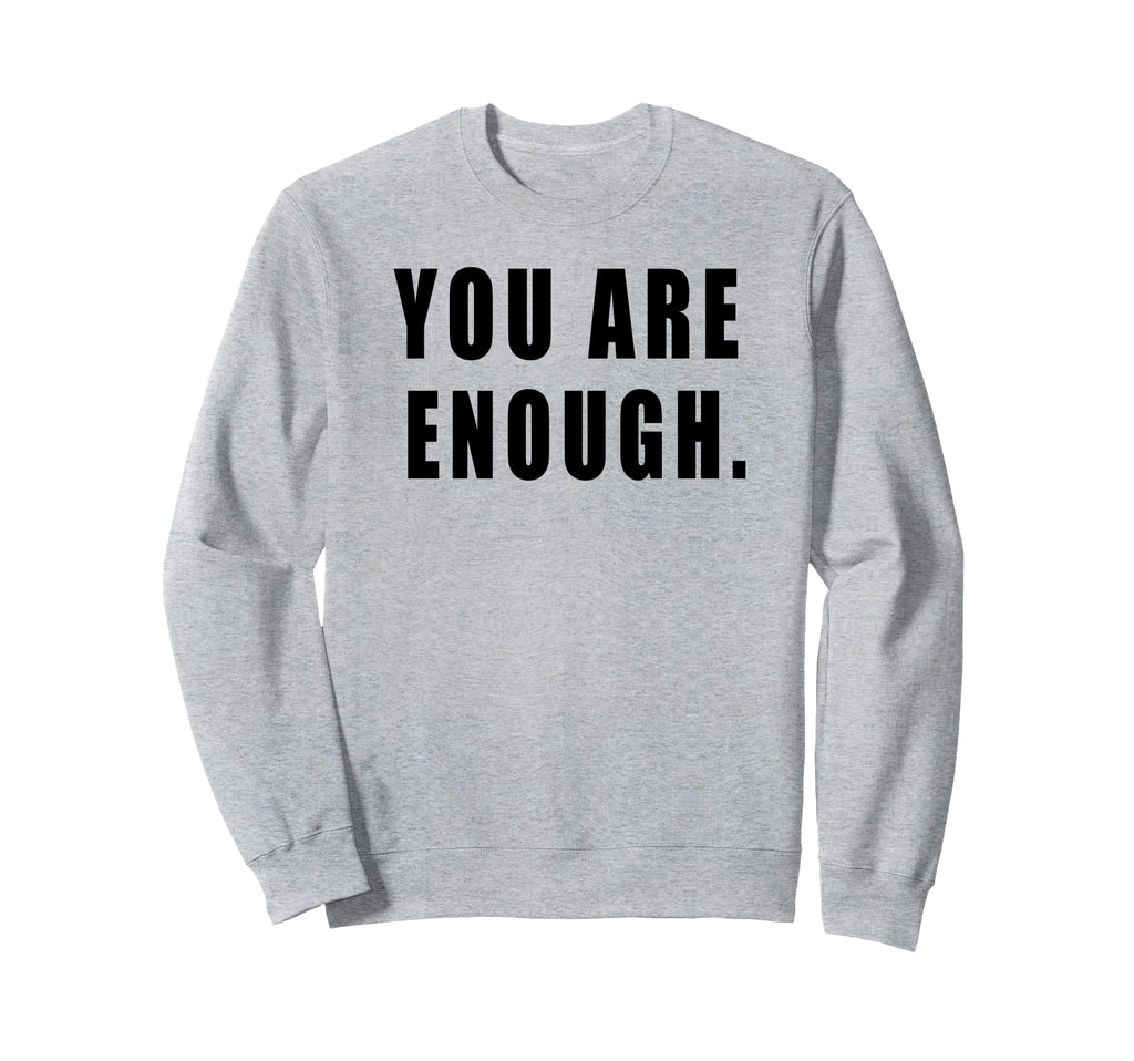 You Are Enough Motivational Quotes Sweatshirt - Streetwear Style Men Women - T-Shirt, Sweatshirt, Hoodie