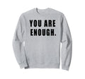 You Are Enough Motivational Quotes Sweatshirt - Streetwear Style Men Women - T-Shirt, Sweatshirt, Hoodie