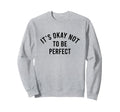 Its Okay Not To Be Sweatshirt - Unique Graphic for Adults - T-Shirt, Sweatshirt, Hoodie