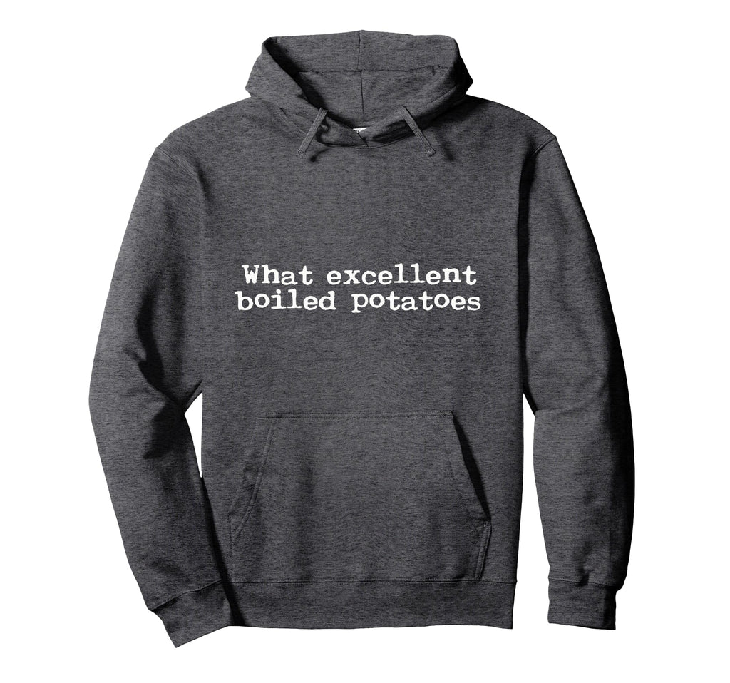 What Excellent Boiled Potatoes Hoodie - Custom Art Print Men Women - T-Shirt, Sweatshirt, Hoodie