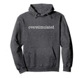 Im Overstimulated Funny Hoodie - Fun Novelty Design Unisex - T-Shirt, Sweatshirt, Hoodie
