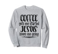 Coffee Gets Me Started Jesus Keeps Sweatshirt - Unique Graphic for Adults - T-Shirt, Sweatshirt, Hoodie