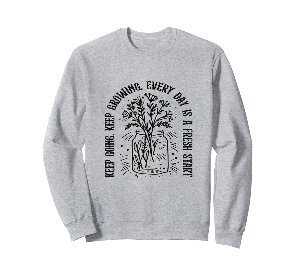 Keep Going Keep Growing Every Day Sweatshirt - Novelty Apparel for Adults - T-Shirt, Sweatshirt, Hoodie