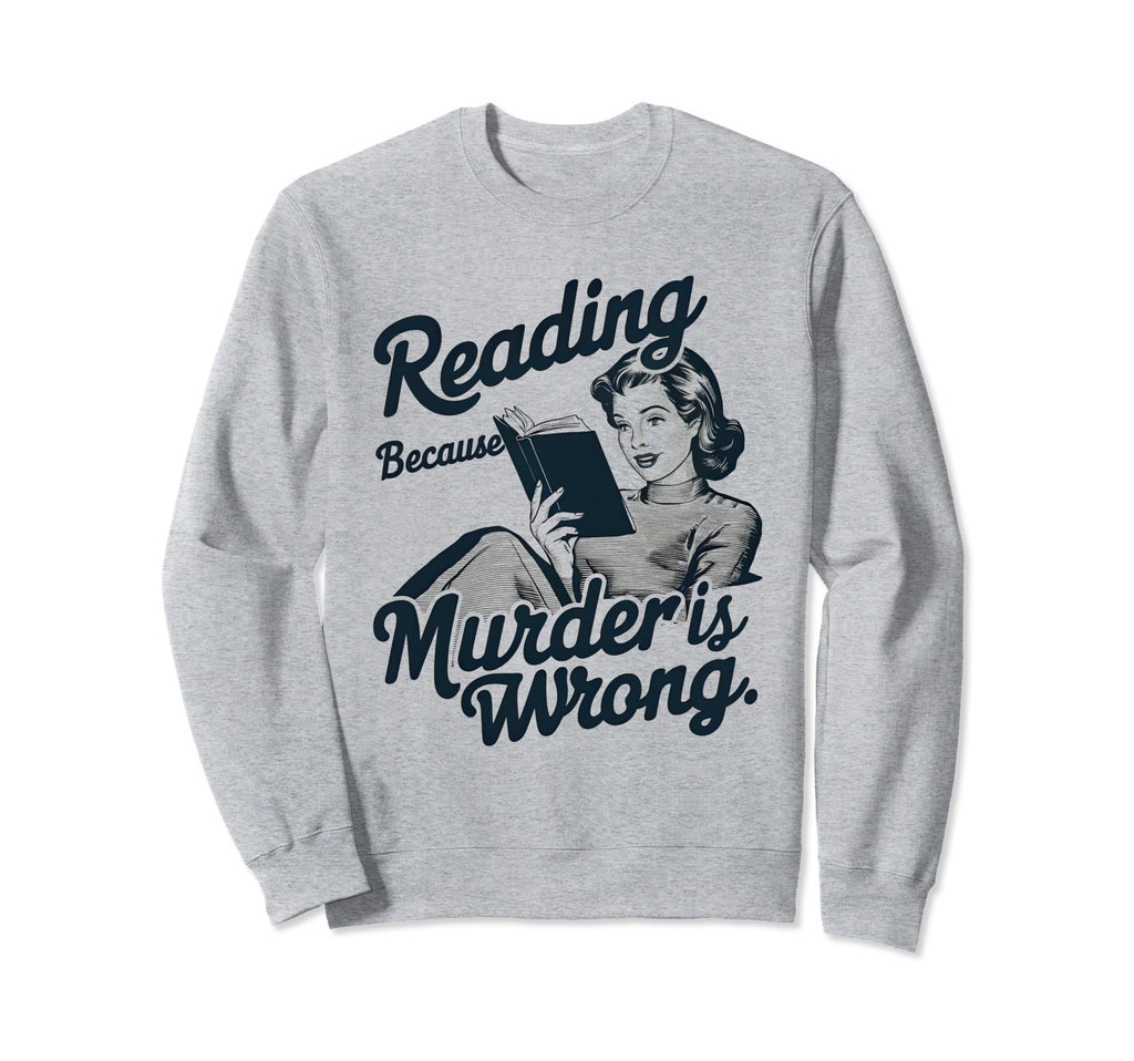 Reading Because Murder Is Wrong Sweatshirt - Aesthetic Graphic Men Women - T-Shirt, Sweatshirt, Hoodie