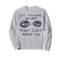 Kind Tired That Sleep Wont Fix Sweatshirt - Streetwear Style for Adults - T-Shirt, Sweatshirt, Hoodie