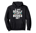 I Just Really Love Books Ok Book Hoodie - Fun Novelty Design for Adults - T-Shirt, Sweatshirt, Hoodie