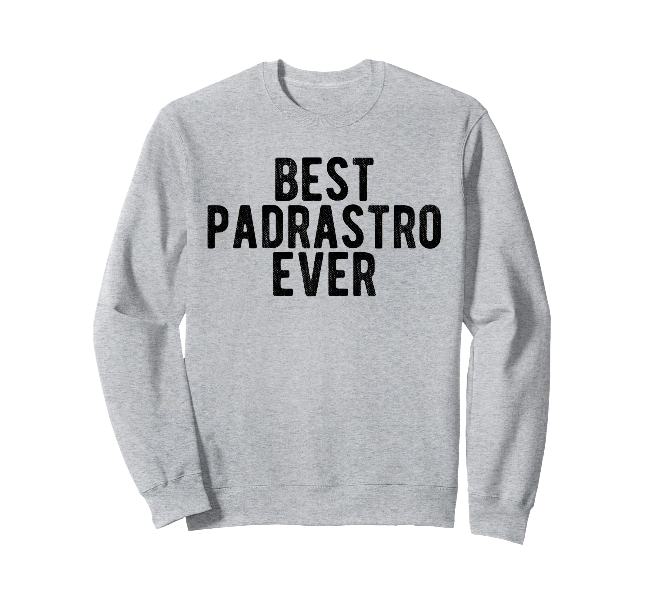 Best Padrastro Ever Mexican Step Sweatshirt - Unique Graphic Men Women - T-Shirt, Sweatshirt, Hoodie