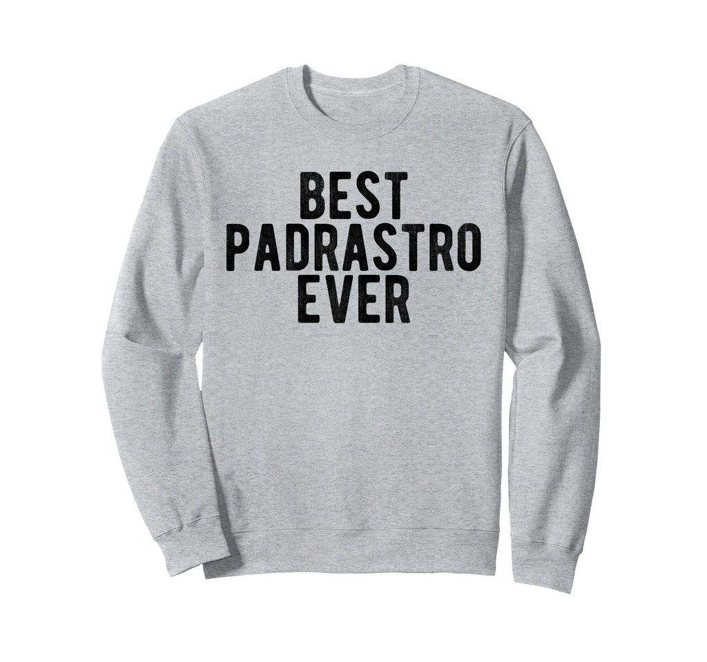 Best Padrastro Ever Mexican Step Sweatshirt - Casual Everyday Wear Unisex - T-Shirt, Sweatshirt, Hoodie