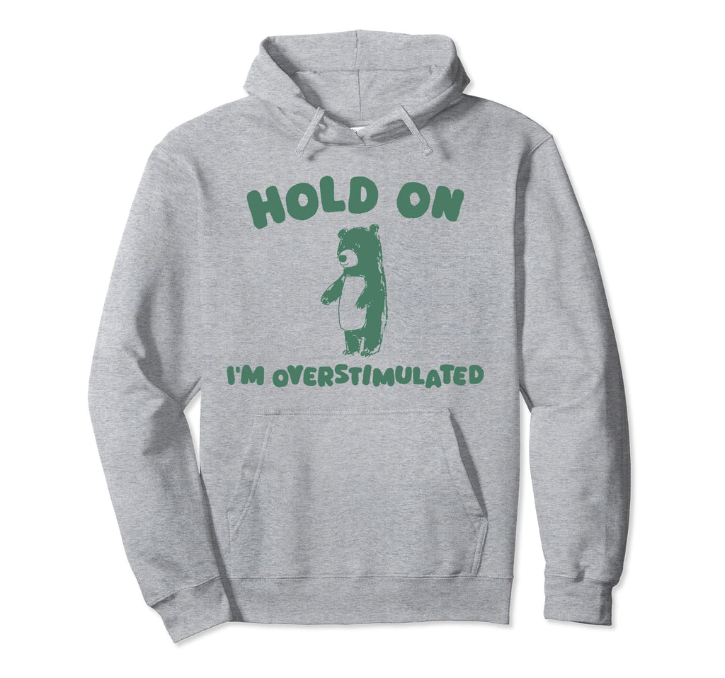 Hold Im Overstimulated Funny Bear Adhd Hoodie - Minimalist Print for Adults - T-Shirt, Sweatshirt, Hoodie