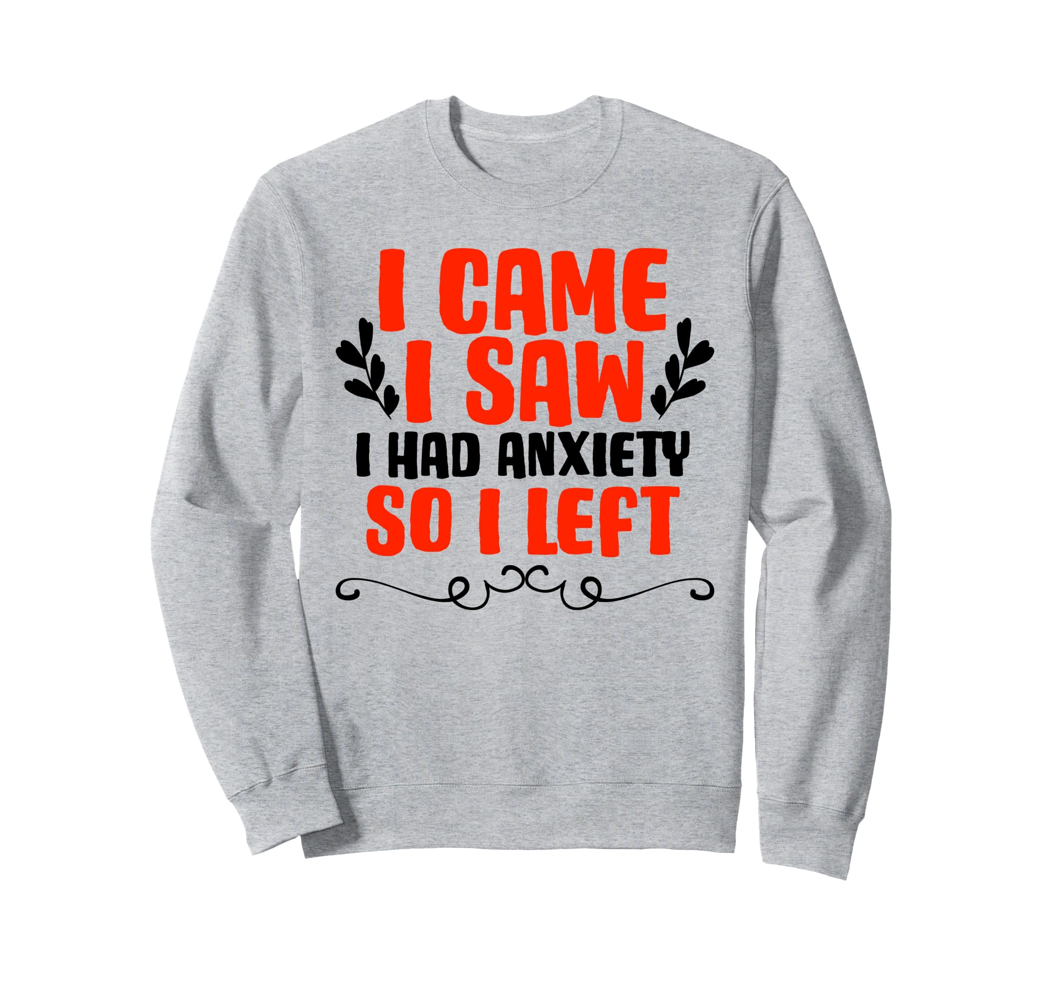 I Came I Saw I Had Anxiety So I Left Sweatshirt - Graphic Print Unisex - T-Shirt, Sweatshirt, Hoodie