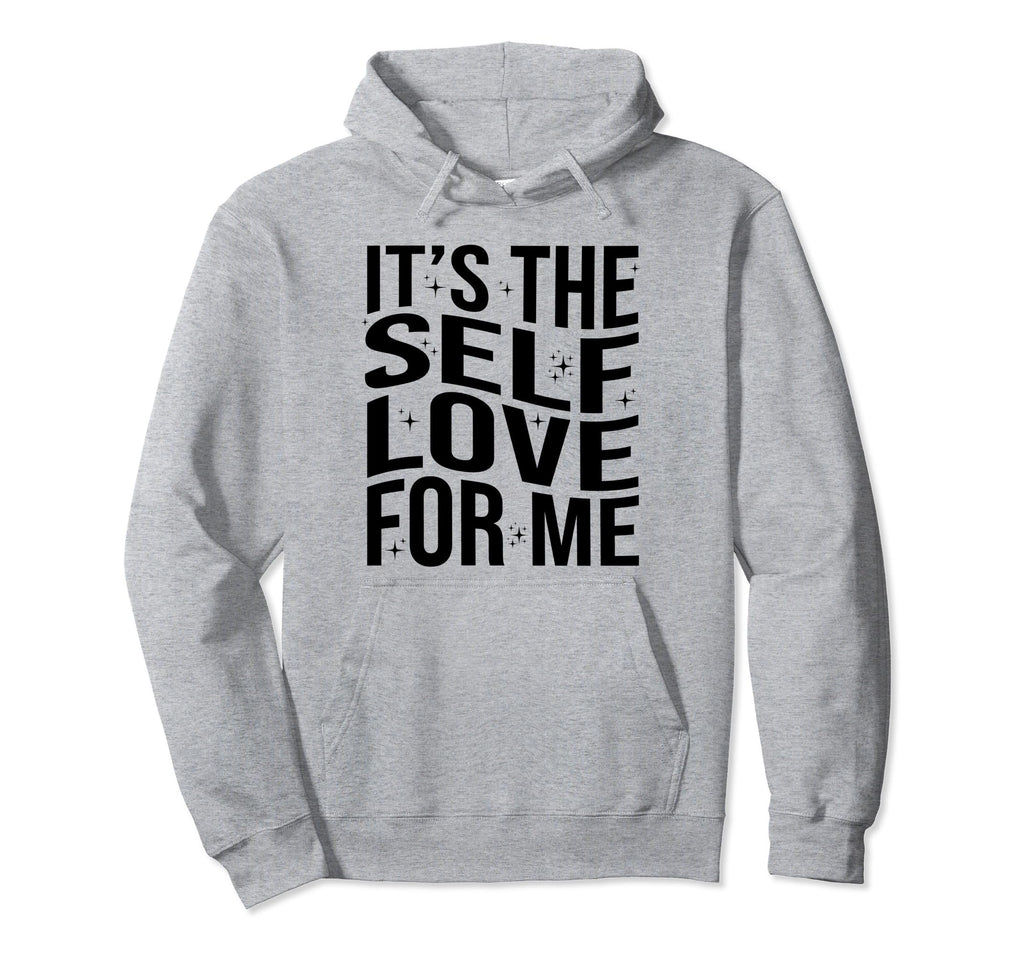 Its Self Love Me Funny Self Care Hoodie - Casual Everyday Wear Men Women - T-Shirt, Sweatshirt, Hoodie