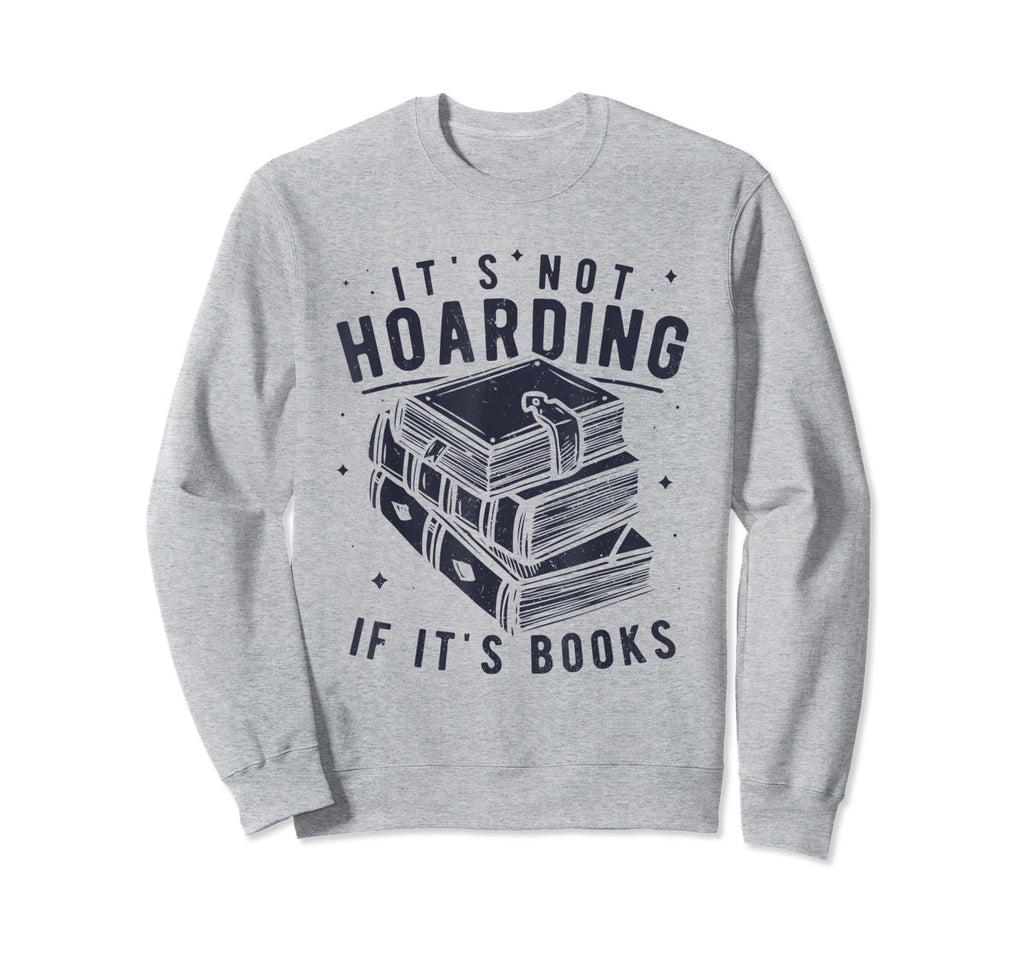 Its Not Hoarding If Its Books Sweatshirt - Fun Novelty Design Men Women - T-Shirt, Sweatshirt, Hoodie