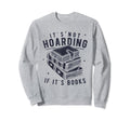 Its Not Hoarding If Its Books Sweatshirt - Fun Novelty Design Men Women - T-Shirt, Sweatshirt, Hoodie