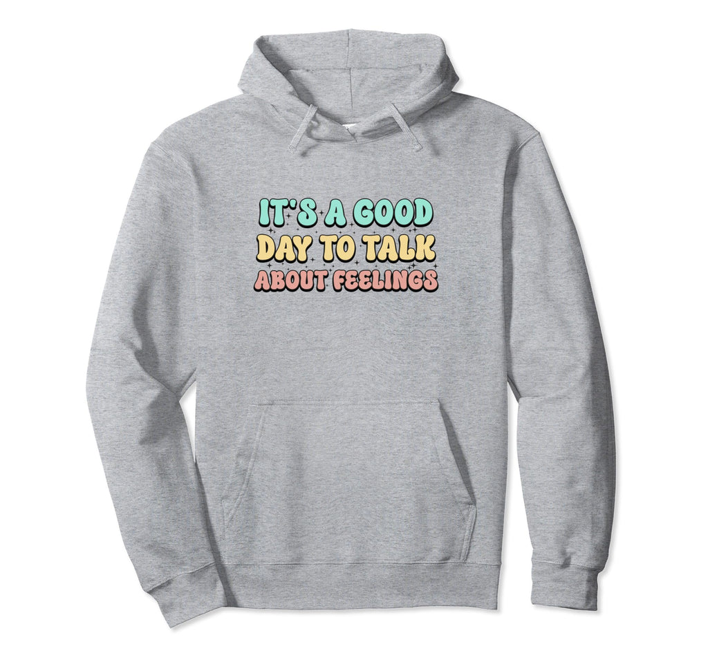 Its Good Day To Talk About Feelings Funny Hoodie - Graphic Print Unisex - T-Shirt, Sweatshirt, Hoodie