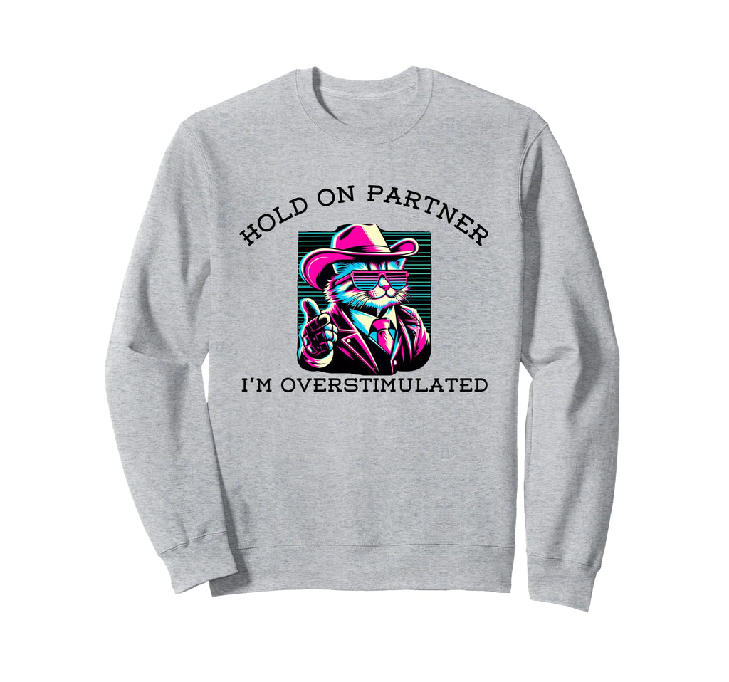 Hold Partner Im Overstimulated Sweatshirt - Trendy Graphic for Adults - T-Shirt, Sweatshirt, Hoodie