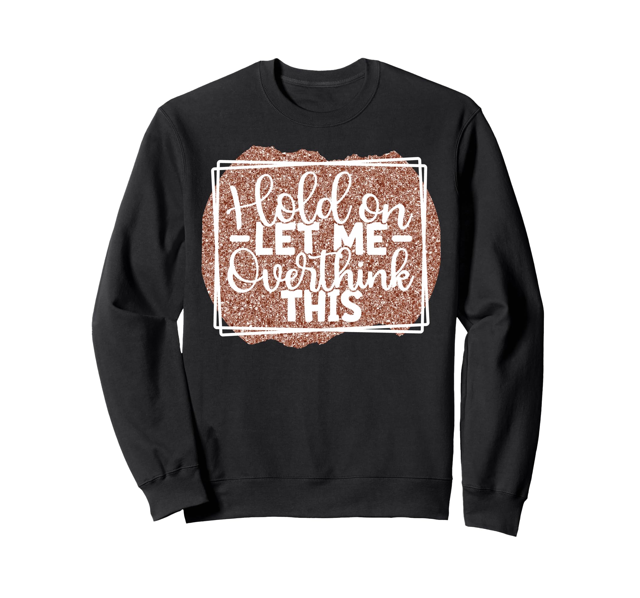 Hold Let Me Overthink This Funny Sweatshirt - Minimalist Print Unisex - T-Shirt, Sweatshirt, Hoodie
