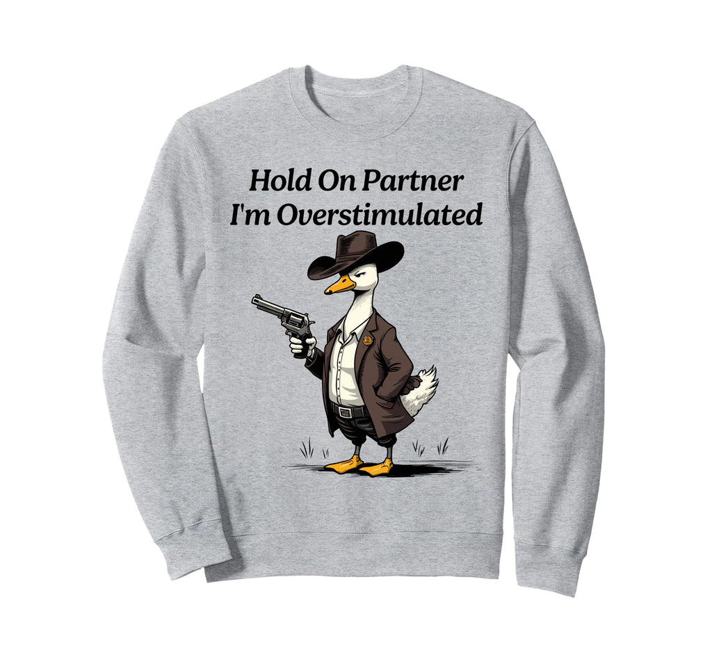 Hold Partner Im Overstimulated Goose Sweatshirt - Unique Graphic for Adults - T-Shirt, Sweatshirt, Hoodie