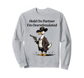 Hold Partner Im Overstimulated Goose Sweatshirt - Unique Graphic for Adults - T-Shirt, Sweatshirt, Hoodie