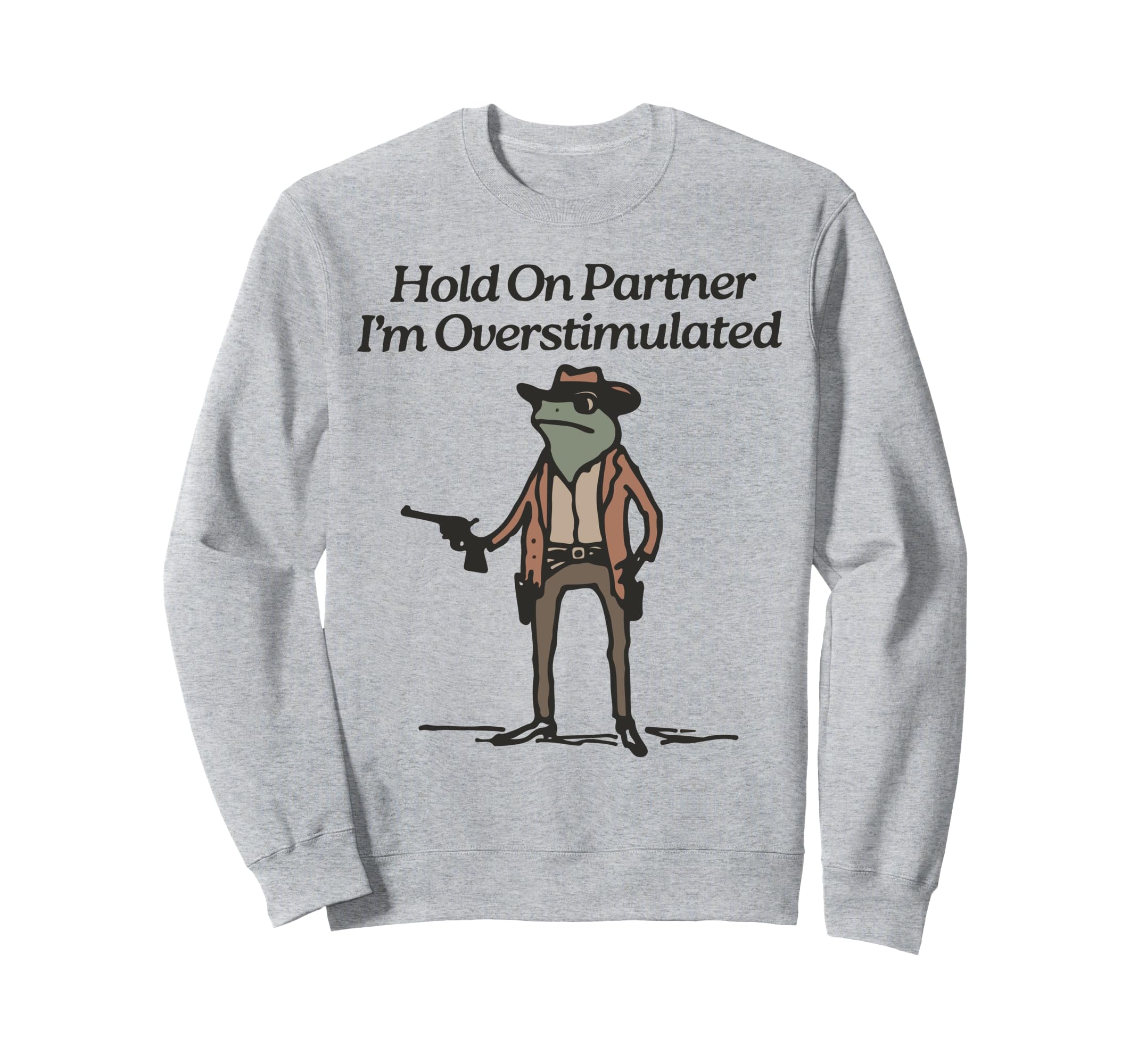Hold Partner Im Overstimulated Sweatshirt - Custom Art Print for Adults - T-Shirt, Sweatshirt, Hoodie