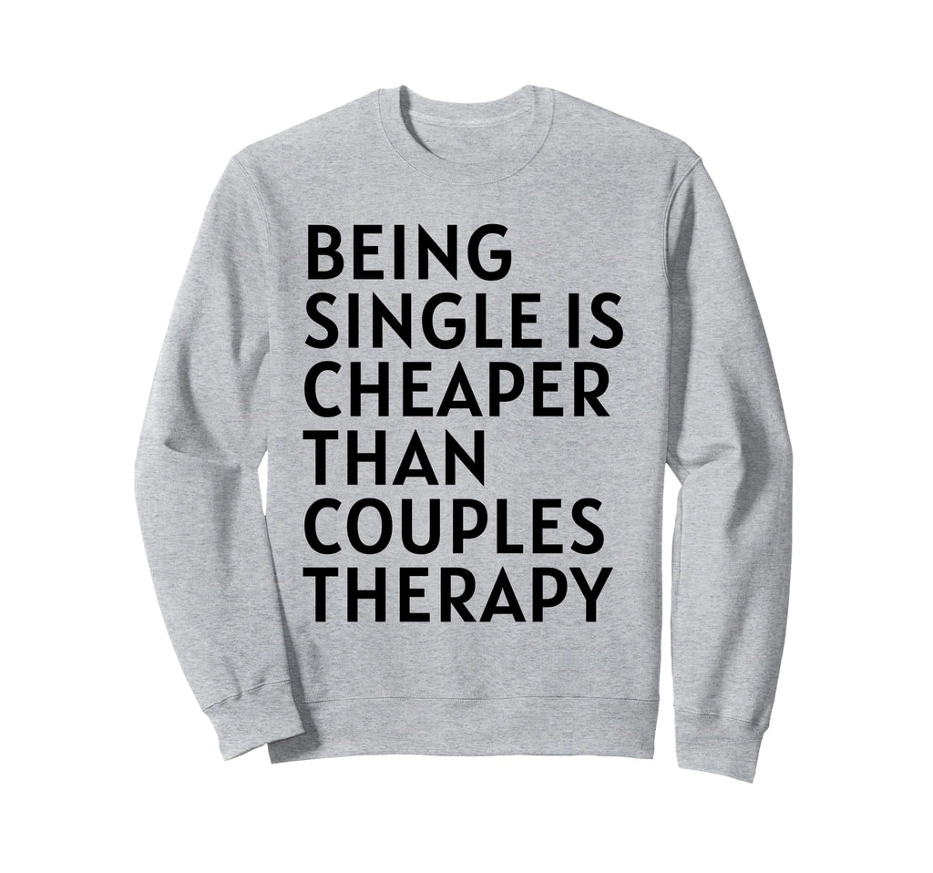 Single Is Cheaper Than Couples Sweatshirt - Trendy Graphic Men Women - T-Shirt, Sweatshirt, Hoodie