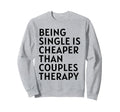 Single Is Cheaper Than Couples Sweatshirt - Trendy Graphic Men Women - T-Shirt, Sweatshirt, Hoodie