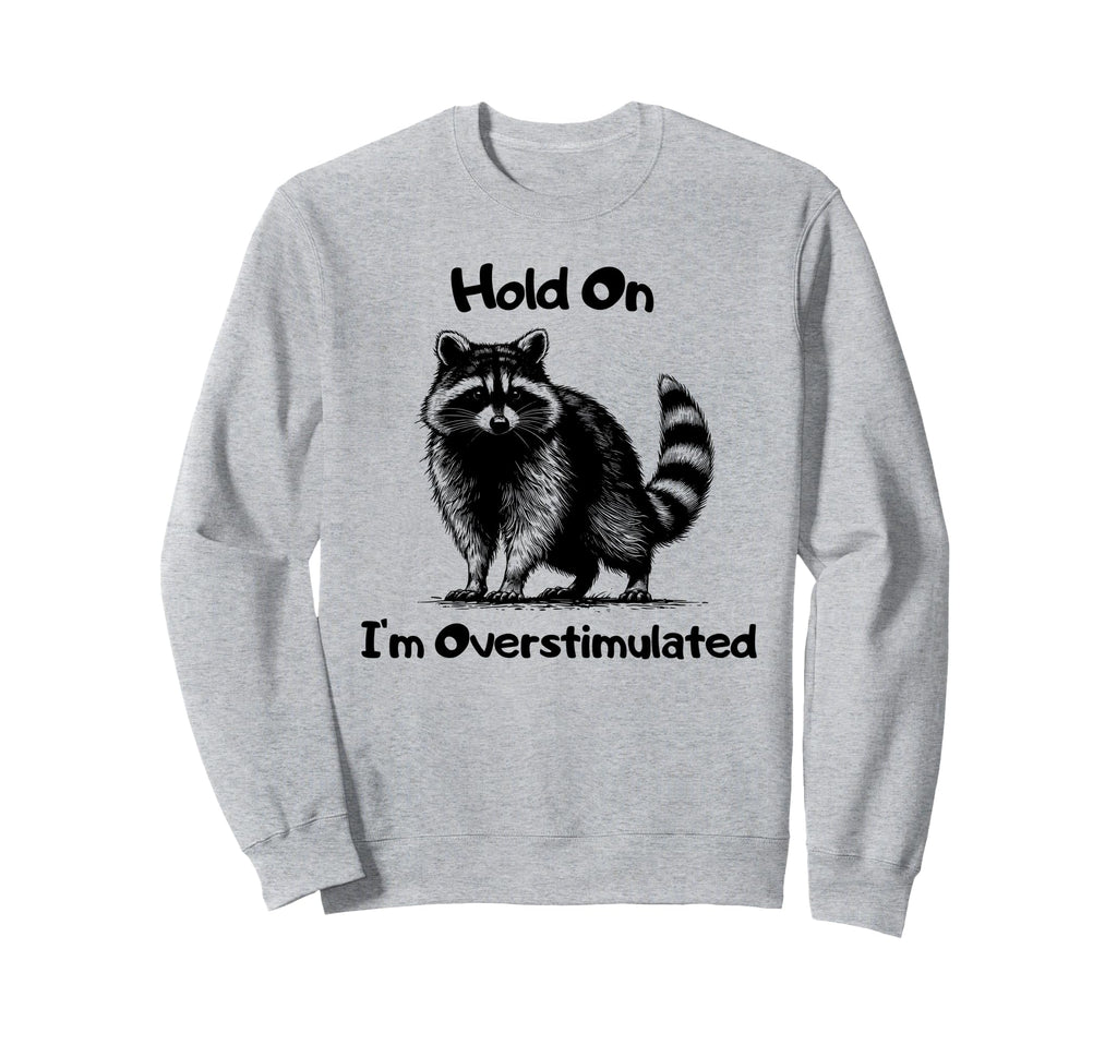 Hold Im Overstimulated Funny Raccoon Sweatshirt - Graphic Print Unisex - T-Shirt, Sweatshirt, Hoodie