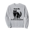 Hold Im Overstimulated Funny Raccoon Sweatshirt - Graphic Print Unisex - T-Shirt, Sweatshirt, Hoodie