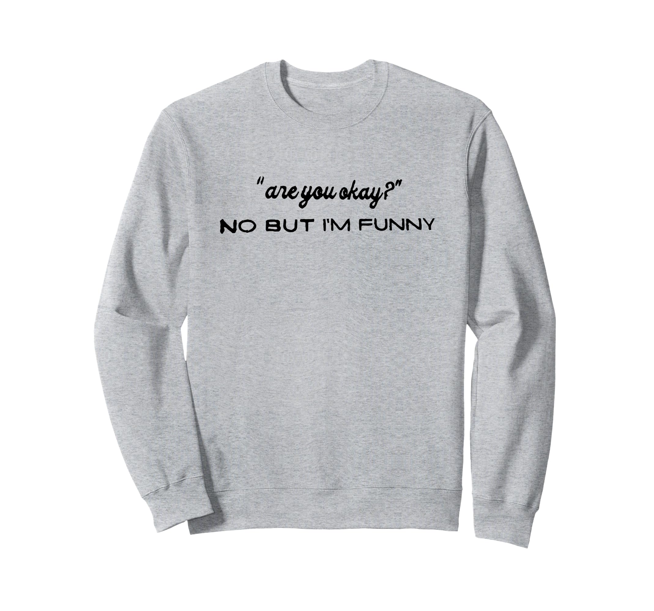 Are You Okay No But Im Funny Sweatshirt - Casual Everyday Wear Unisex - T-Shirt, Sweatshirt, Hoodie