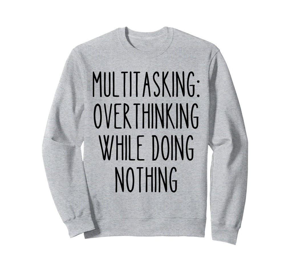 Multitasking Overthinking Funny Sweatshirt - Custom Art Print for Adults - T-Shirt, Sweatshirt, Hoodie