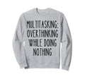 Multitasking Overthinking Funny Sweatshirt - Custom Art Print for Adults - T-Shirt, Sweatshirt, Hoodie