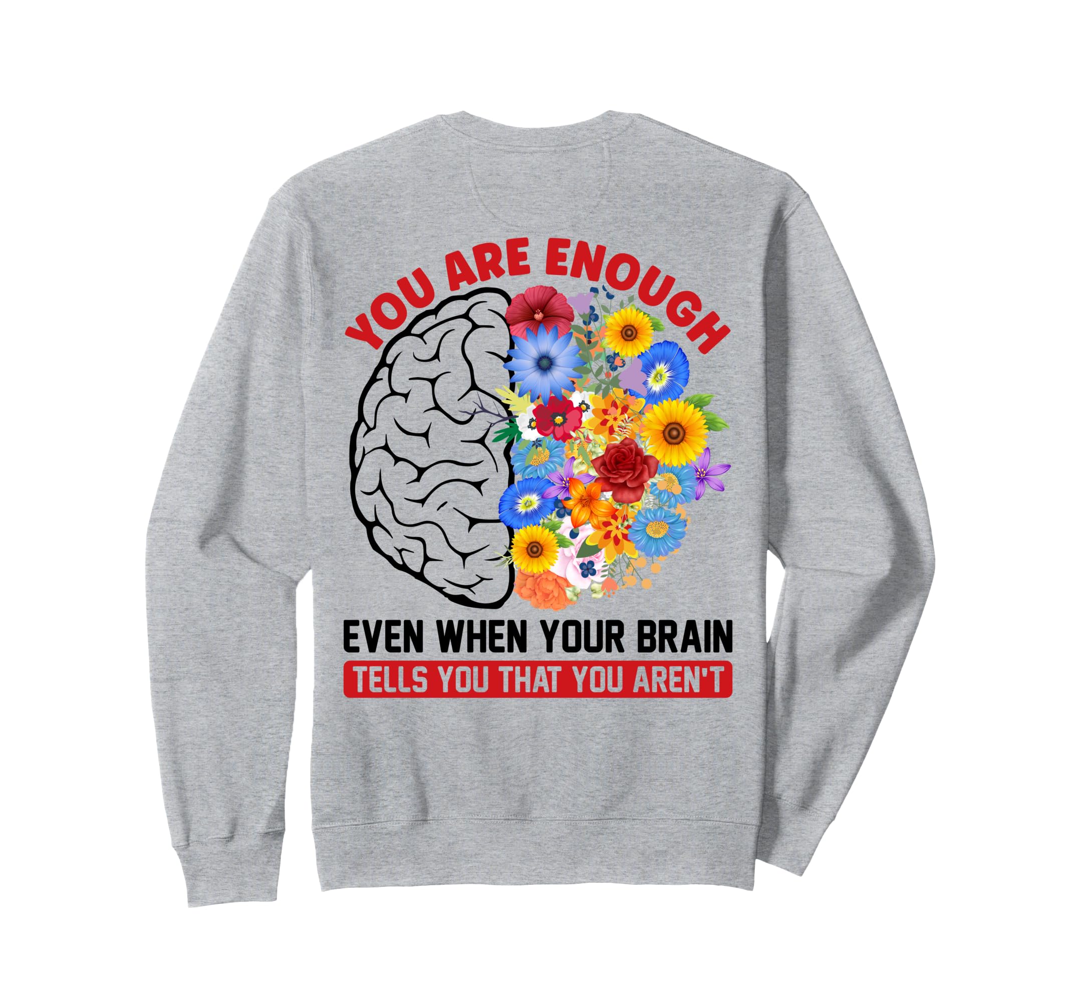 You Are Enough Even When Your Brain Sweatshirt - Novelty Apparel Unisex - T-Shirt, Sweatshirt, Hoodie