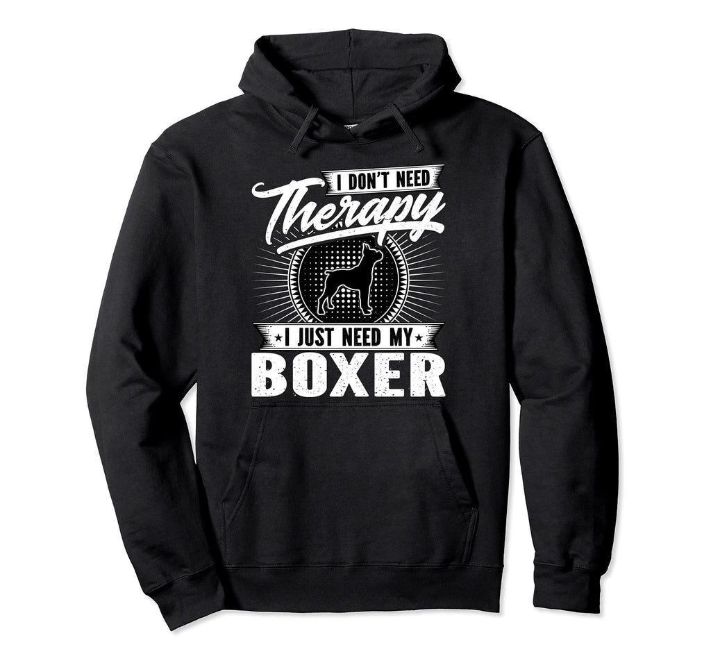 I Dont Need Therapy I Just Need My Boxer Hoodie - Custom Art Print Unisex - T-Shirt, Sweatshirt, Hoodie