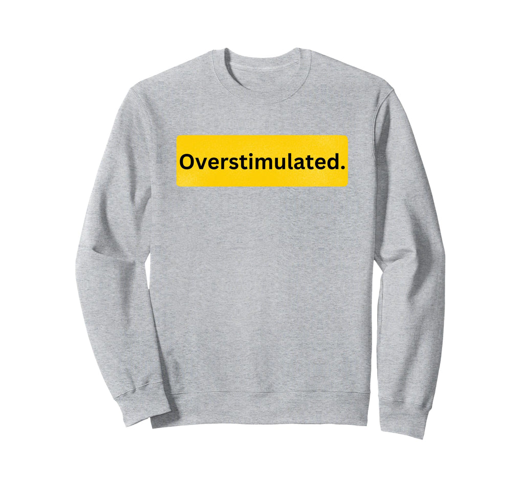 Overstimulated Is Adhd Awareness Is Sweatshirt - Unique Graphic for Adults - T-Shirt, Sweatshirt, Hoodie