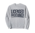 Licensed Overthinker Funny Sarcastic Sweatshirt - Graphic Print Unisex - T-Shirt, Sweatshirt, Hoodie
