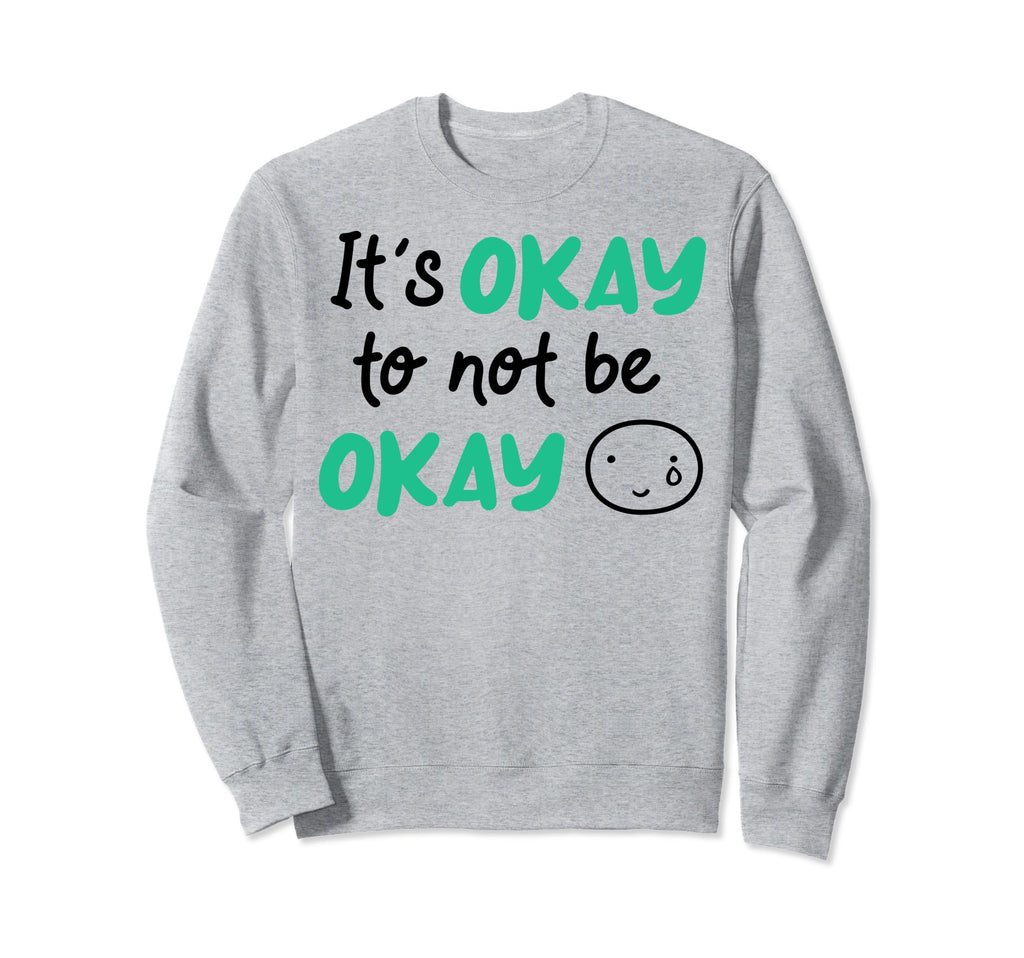 Its Okay To Not Be Okay Depression Sweatshirt - Graphic Print Unisex - T-Shirt, Sweatshirt, Hoodie
