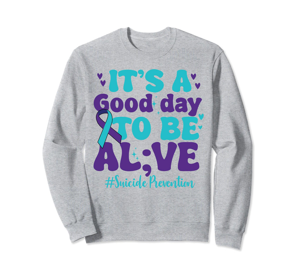 Its Good Day To Be Alive Mental Sweatshirt - Trendy Graphic Men Women - T-Shirt, Sweatshirt, Hoodie
