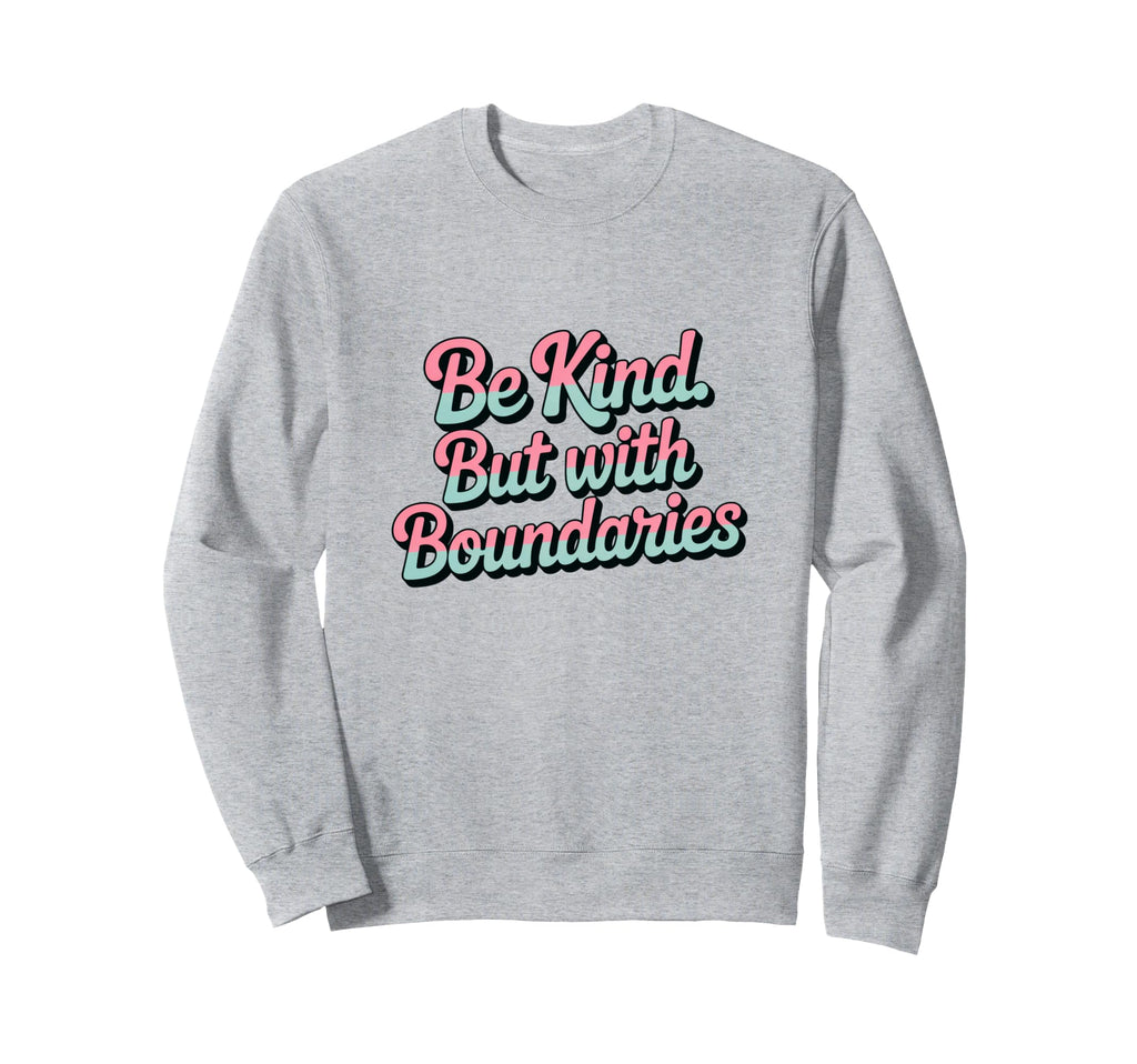 Be Kind But Boundaries Positive Sweatshirt - Aesthetic Graphic for Adults - T-Shirt, Sweatshirt, Hoodie