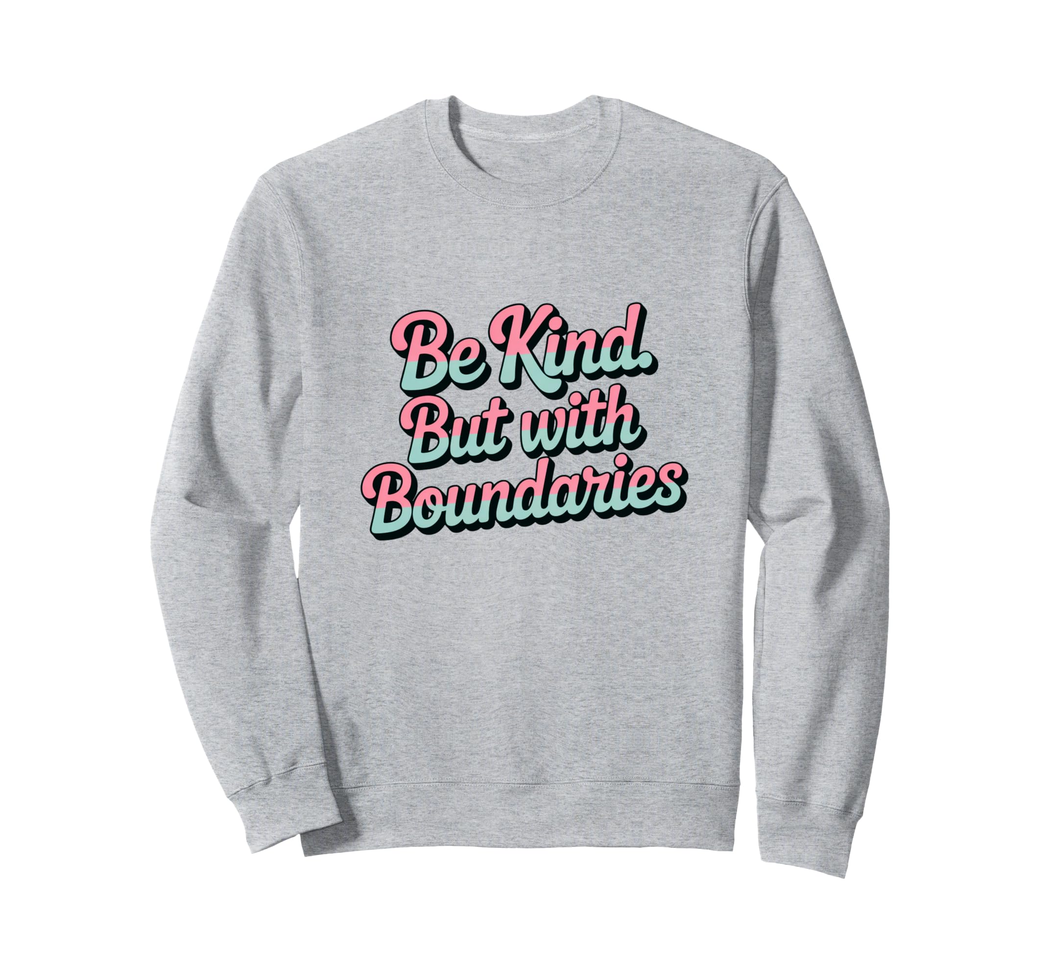 Be Kind But Boundaries Positive Sweatshirt - Aesthetic Graphic for Adults - T-Shirt, Sweatshirt, Hoodie