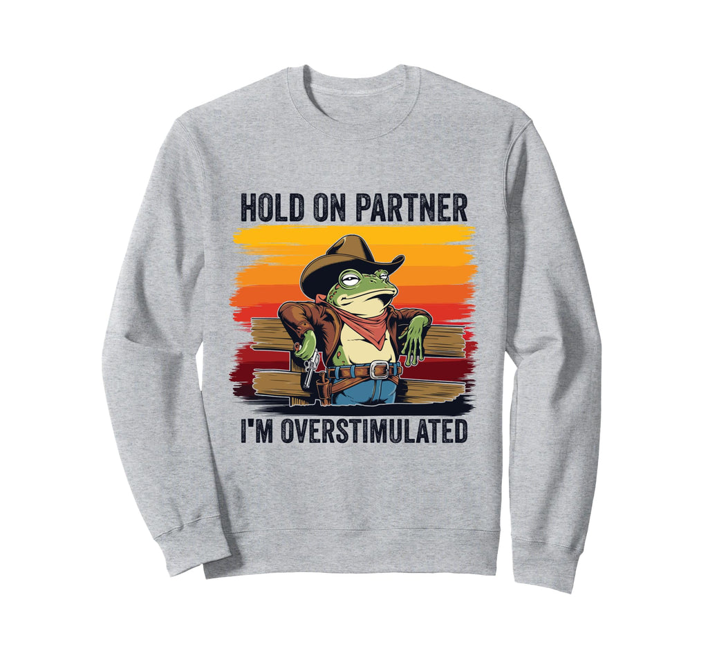 Hold Partner Im Overstimulated Sweatshirt - Aesthetic Graphic Men Women - T-Shirt, Sweatshirt, Hoodie
