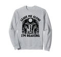 Leave Me Alone Im Reading Book Sweatshirt - Graphic Print for Adults - T-Shirt, Sweatshirt, Hoodie