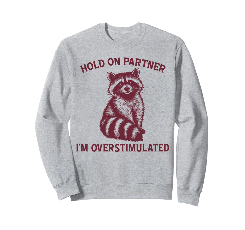 Hold Partner Im Overstimulated Opossum Sweatshirt - Novelty Apparel Unisex - T-Shirt, Sweatshirt, Hoodie