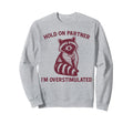 Hold Partner Im Overstimulated Opossum Sweatshirt - Novelty Apparel Unisex - T-Shirt, Sweatshirt, Hoodie
