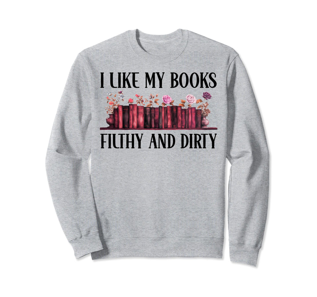 I Read Smut Book I Like My Books Sweatshirt - Novelty Apparel for Adults - T-Shirt, Sweatshirt, Hoodie