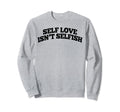Self Love Isnt Selfish Sweatshirt - Minimalist Print Men Women - T-Shirt, Sweatshirt, Hoodie