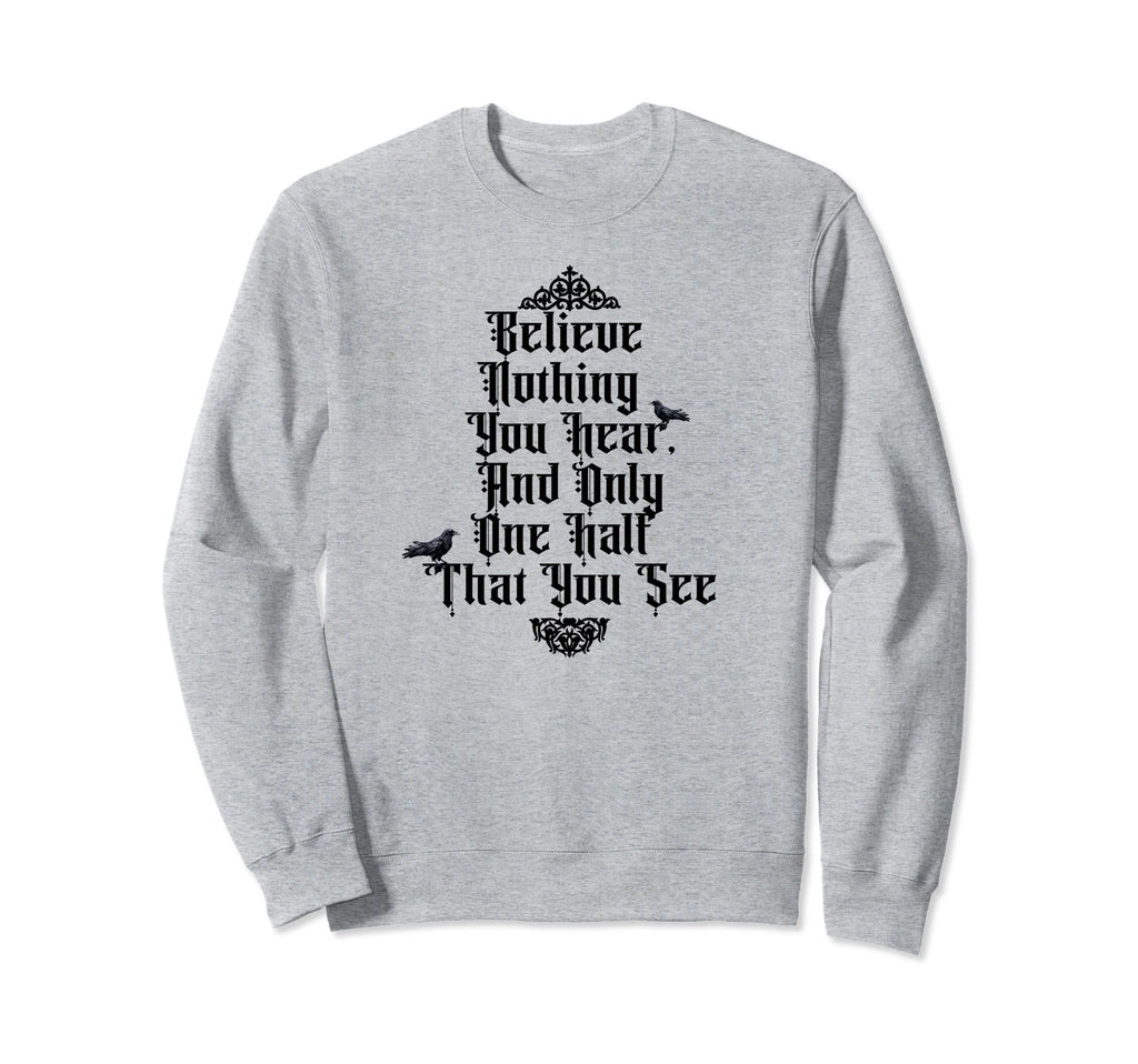 Believe Nothing You Hear Half You Sweatshirt - Fun Novelty Design Unisex - T-Shirt, Sweatshirt, Hoodie