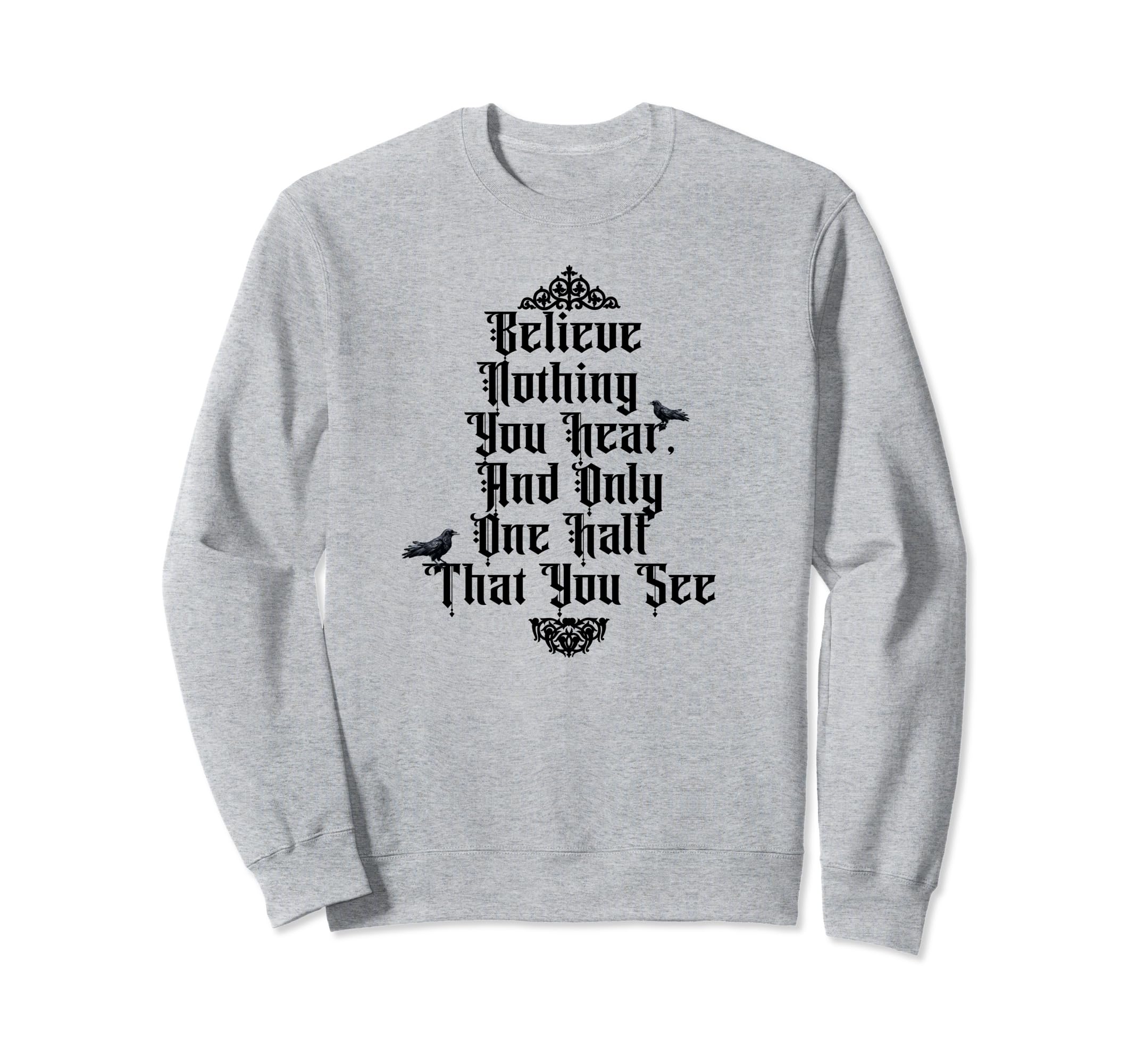 Believe Nothing You Hear Half You Sweatshirt - Fun Novelty Design Unisex - T-Shirt, Sweatshirt, Hoodie