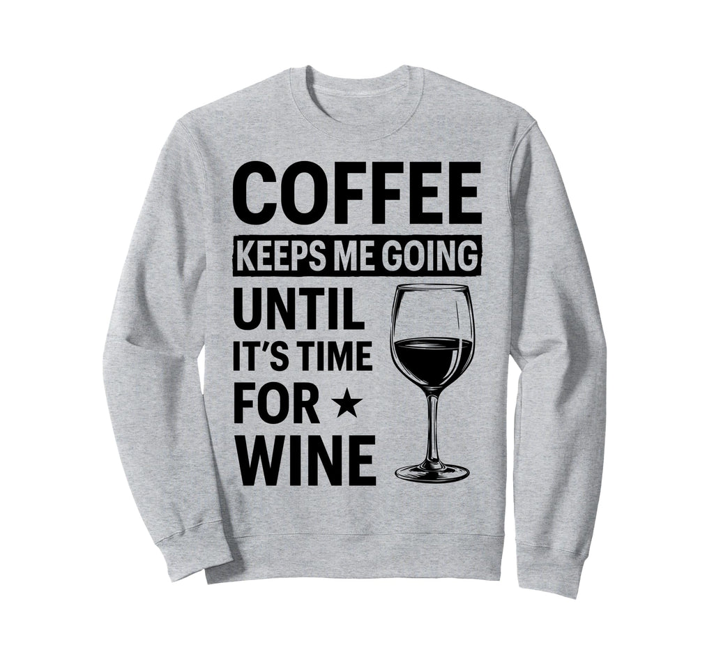Coffee Keeps Me Going Until Its Time Sweatshirt - Trendy Graphic Unisex - T-Shirt, Sweatshirt, Hoodie