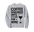 Coffee Keeps Me Going Until Its Time Sweatshirt - Trendy Graphic Unisex - T-Shirt, Sweatshirt, Hoodie